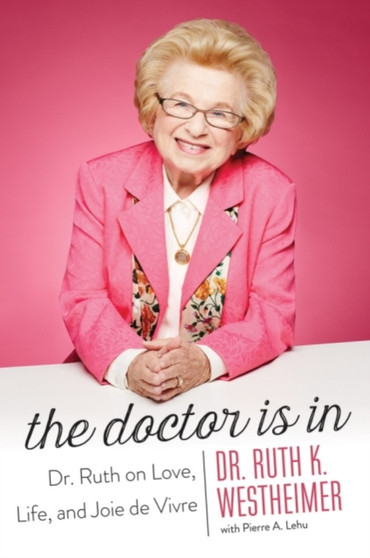 The Doctor is in : Dr. Ruth on Love, Life, and Joie De Vivre by Dr.Ruth K. Westheimer - Hardback