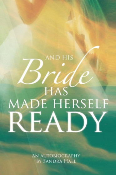 And His Bride Has Made Herself Ready by Sandra Hall - Paperback