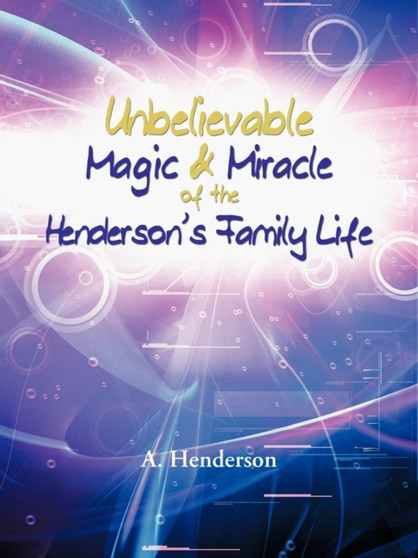 Unbelievable Magic & Miracle of the Henderson's Family Life by A Henderson - Paperback