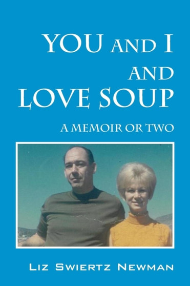 You and I and Love Soup : A Memoir or Two by Liz Swiertz Newman - Paperback