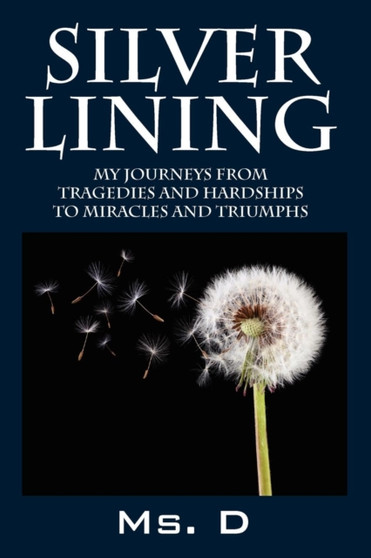Silver Lining : My Journeys from Tragedies and Hardships to Miracles and Triumphs by MS D - Paperback
