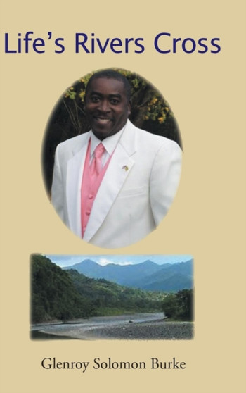 Life's Rivers Cross by Glenroy Solomon Burke - Hardback Life's Rivers Cross by Glenroy Solomon Burke - Hardback