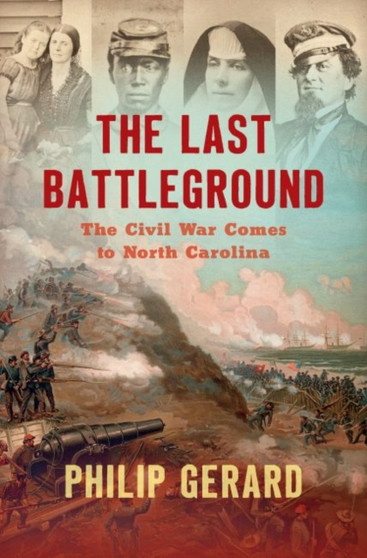 The Last Battleground : The Civil War Comes to North Carolina by Philip Gerard - Hardback