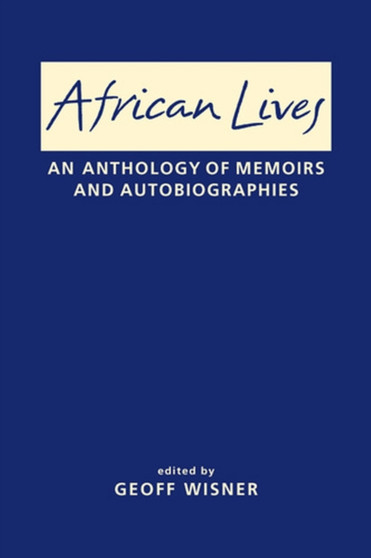 African Lives : An Anthology of Memoirs and Autobiographies by Geoff Wisner - Hardback