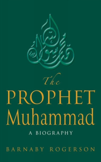 The Prophet Muhammad by Barnaby Rogerson - Hardback