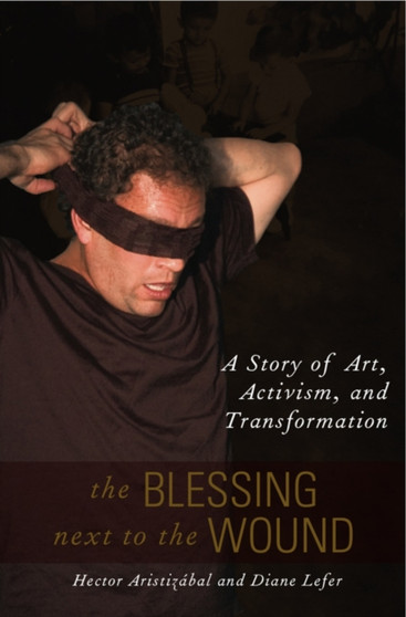 The Blessing Next to the Wound : A Story of Art, Activism, and Transformation by Hector Aristizabal - Paperback