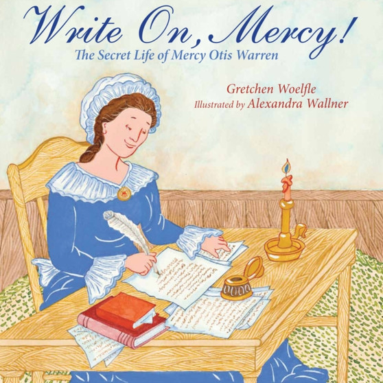Write On, Mercy! : The Secret Life of Mercy Otis Warren by Gretchen Woelfle - Hardback