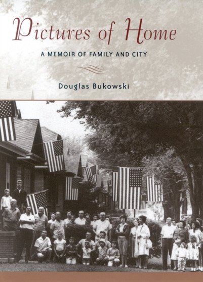 Pictures of Home : A Memoir of Family and City by Douglas Bukowski - Hardback