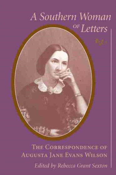 A Southern Woman of Letters : The Correspondence of Augusta Jane Evans Wilson by Augusta Jane Evans Wilson - Hardback