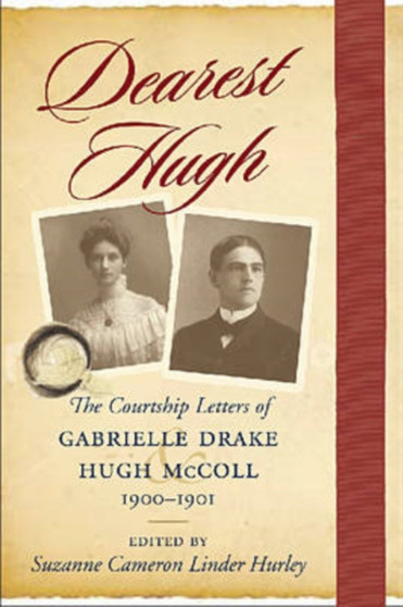 Dearest Hugh : The Courtship Letters of Gabrielle Drake and Hugh McColl, 1900-1901 by Suzanne Cameron Linder Hurley - Hardback