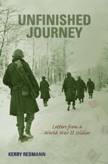 Unfinished Journey : Letters from a World War II Soldier by Kerry Redmann - Hardback