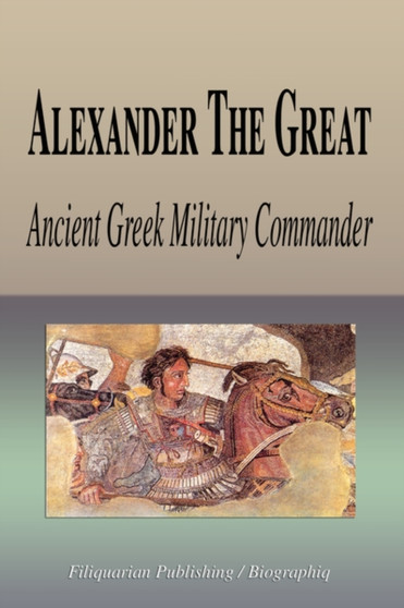 Alexander the Great - Ancient Greek Military Commander (Biography) by Biographiq - Paperback