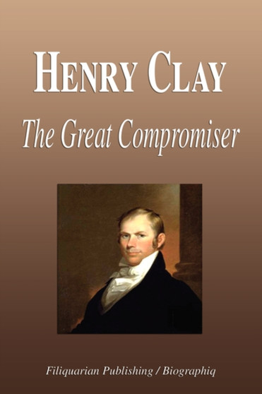 Henry Clay - The Great Compromiser (Biography) by Biographiq - Paperback