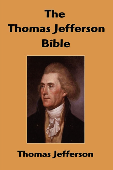 The Thomas Jefferson Bible : The Life And Morals of Jesus of Nazareth by Thomas Jefferson - Hardback