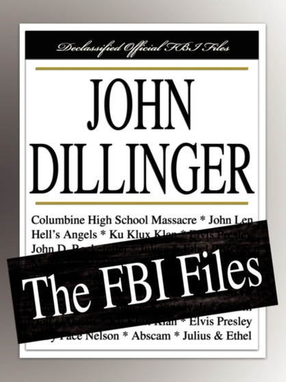 John Dillinger : The FBI Files by Federal Bureau of Investigation - Paperback