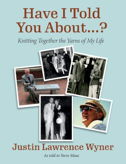 Have I Told You About ....? : Knitting Together the Yarns of My Life by Justin Wyner - Paperback