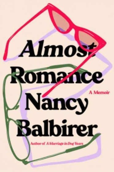 Almost Romance : A Memoir by Nancy Balbirer - Hardback