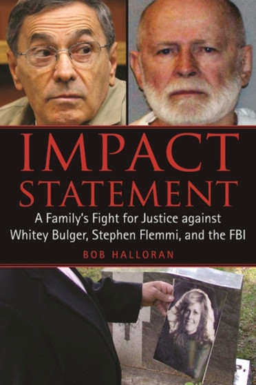 Impact Statement : A Family's Fight for Justice against Whitey Bulger, Stephen Flemmi, and the FBI by Bob Halloran - Paperback