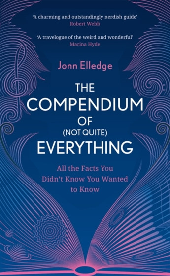 The Compendium of (Not Quite) Everything : All the Facts You Didn't Know You Wanted to Know by Jonn Elledge - Hardback