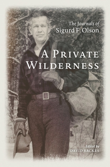 A Private Wilderness : The Journals of Sigurd F. Olson by Sigurd F. Olson - Paperback