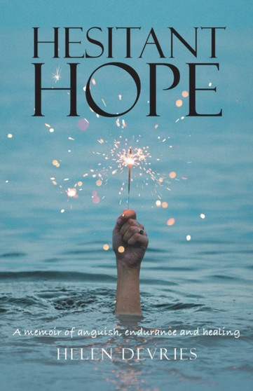 Hesitant Hope : A memoir of anguish, endurance and healing. by Helen DeVries - Paperback