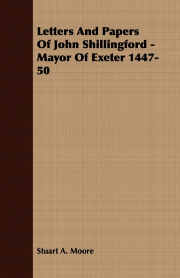 Letters And Papers Of John Shillingford - Mayor Of Exeter 1447-50 by Stuart A. Moore - Paperback