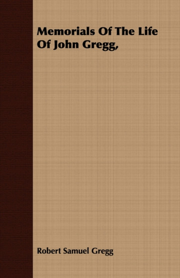 Memorials Of The Life Of John Gregg, by Robert Samuel Gregg - Paperback