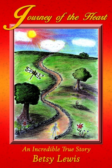 Journey of the Heart : An Incredible True Story by Betsy Lewis - Paperback
