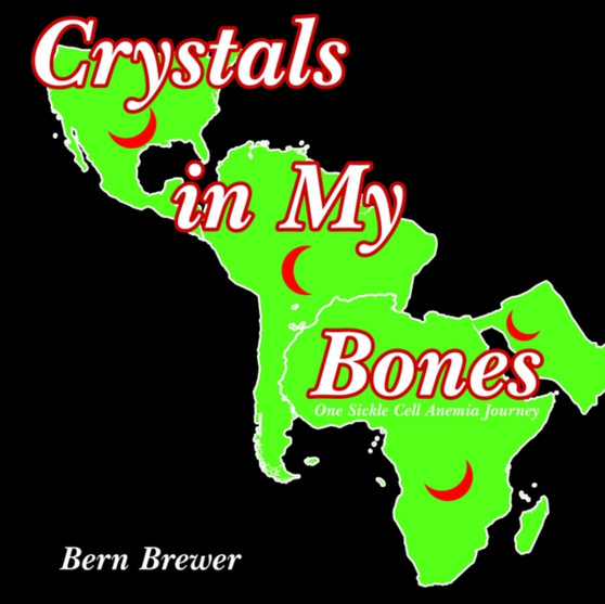 Crystals in My Bones : One Sickle Cell Anemia Journey by Bern Brewer - Paperback