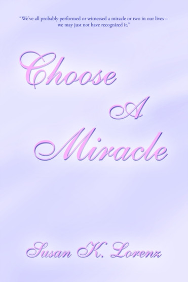 Choose A Miracle by Susan K. Lorenz - Paperback