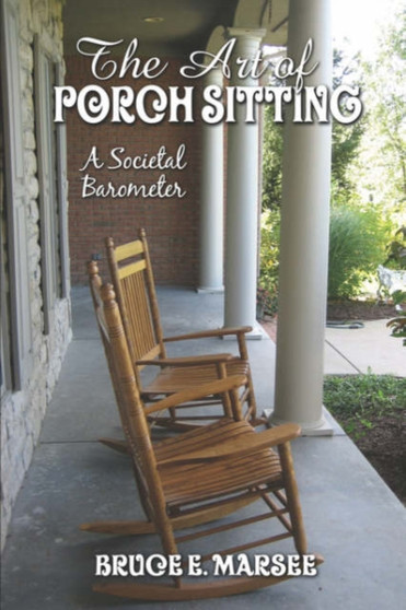 The Art of Porch Sitting : A Societal Barometer by Bruce E Marsee - Paperback