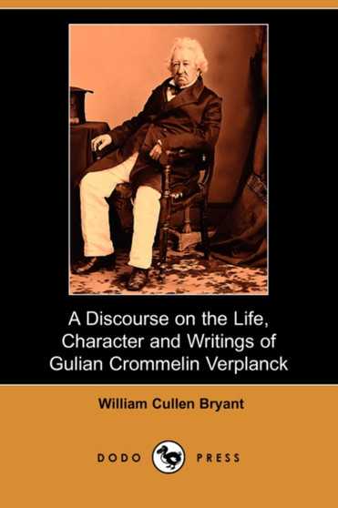 A Discourse on the Life, Character and Writings of Gulian Crommelin Verplanck (Dodo Press) by William Cullen Bryant - Paperback