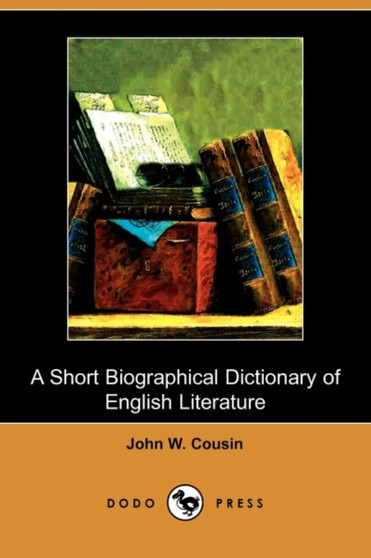 A Short Biographical Dictionary of English Literature (Dodo Press) by John W Cousin - Paperback
