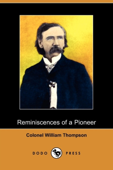 Reminiscences of a Pioneer (Dodo Press) by Colonel William Thompson - Paperback