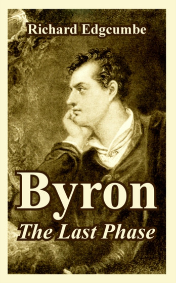 Byron : The Last Phase by Deputy Curator Metalwork Department Richard (Victoria & Albe Edgcumbe - Paperback