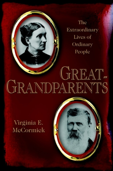 Great-Grandparents: the Extraordinary Lives of Ordinary People : The Extraordinary Lives of Ordinary People by Virginia E. McCormick - Paperback