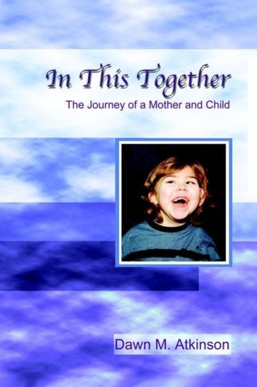 In This Together: the Journey of a Mother and Child : The Journey of a Mother and Child by Dawn M. Atkinson - Paperback