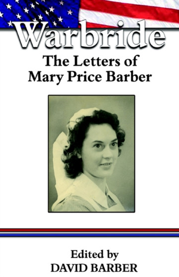 War Bride : The Letters of Mary Price Barber by Mary Barber Edited by David Barber - Hardback