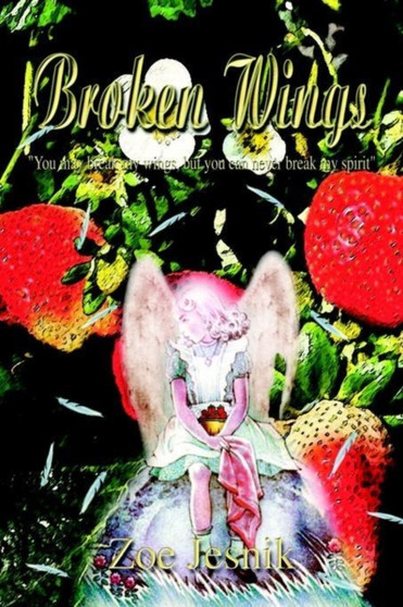 Broken Wings: "You May Break My Wings, but You Can Never Break My Spirit" by Zoe Jesnik - Hardback