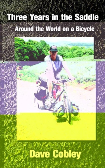 Three Years in the Saddle : Around the World on a Bicycle by Dave Cobley - Paperback