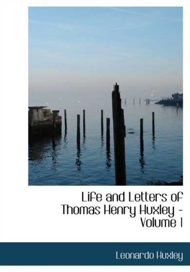 Life and Letters of Thomas Henry Huxley - Volume 1 by Leonardo Huxley - Paperback