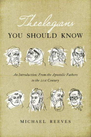 Theologians You Should Know : An Introduction: From the Apostolic Fathers to the 21st Century by Michael Reeves - Paperback