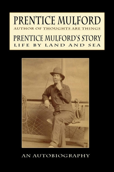Prentice Mulford's Story : Life by Land and Sea by Prentice Mulford - Paperback