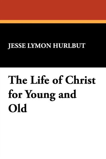 The Life of Christ for Young and Old by Jesse Lymon Hurlbut - Paperback