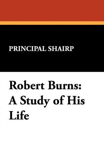 Robert Burns : A Study of His Life by Principal Shairp - Paperback