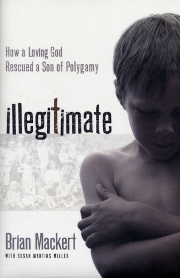 Illegitimate : How a Loving God Rescued a Son of Polygamy by Brian Mackert - Hardback