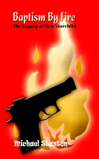 Baptism by Fire: the Legacy of Don Starchild : The Legacy of Don Starchild by Michael Stanton - Paperback