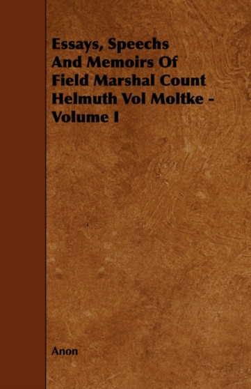 Essays, Speechs And Memoirs Of Field Marshal Count Helmuth Vol Moltke - Volume I by Anon - Paperback