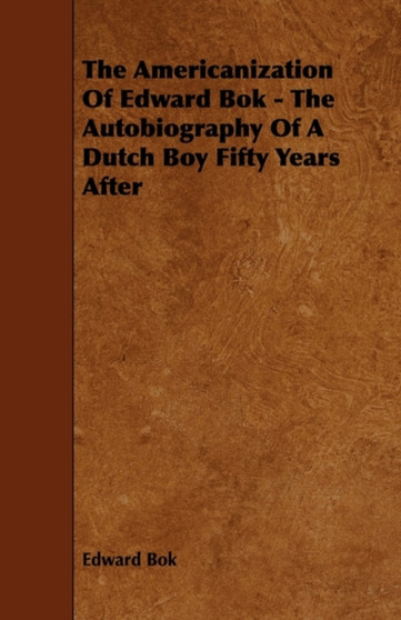 The Americanization Of Edward Bok - The Autobiography Of A Dutch Boy Fifty Years After by Edward Bok - Paperback