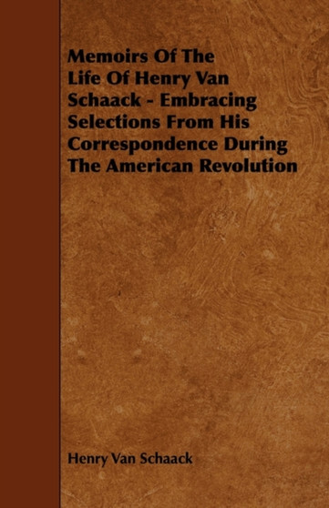 Memoirs Of The Life Of Henry Van Schaack - Embracing Selections From His Correspondence During The American Revolution by Henry Van Schaack - Paperback